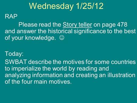 Wednesday 1/25/12 RAP Please read the Story teller on page 478 and answer the historical significance to the best of your knowledge. Today: SWBAT describe.