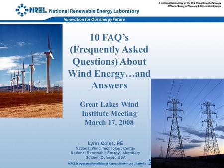 Lynn Coles, PE National Wind Technology Center National Renewable Energy Laboratory Golden, Colorado USA 10 FAQ’s (Frequently Asked Questions) About Wind.