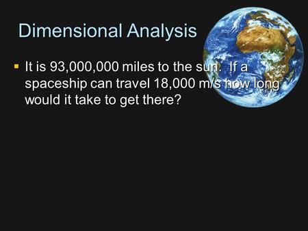 Dimensional Analysis  It is 93,000,000 miles to the sun. If a spaceship can travel 18,000 m/s how long would it take to get there?