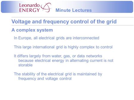 Voltage and frequency control of the grid Minute Lectures A complex system In Europe, all electrical grids are interconnected This large international.