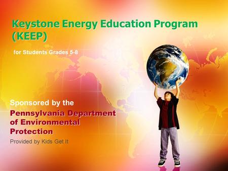 Pennsylvania Department of Environmental Protection Keystone Energy Education Program (KEEP) Keystone Energy Education Program (KEEP) for Students Grades.
