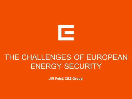 THE CHALLENGES OF EUROPEAN ENERGY SECURITY Jiří Feist, CEZ Group.