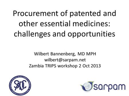 Procurement of patented and other essential medicines: challenges and opportunities Wilbert Bannenberg, MD MPH Zambia TRIPS workshop.
