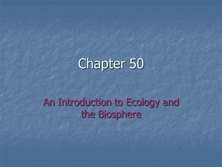 Chapter 50 An Introduction to Ecology and the Biosphere.