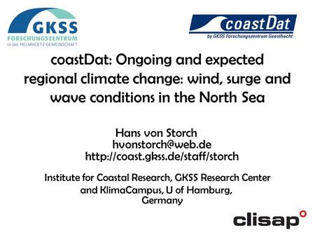 Hans von Storch  Institute for Coastal Research, GKSS Research Center and KlimaCampus, U of Hamburg,
