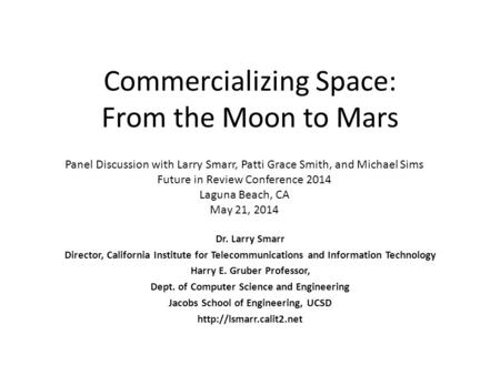 Commercializing Space: From the Moon to Mars Dr. Larry Smarr Director, California Institute for Telecommunications and Information Technology Harry E.