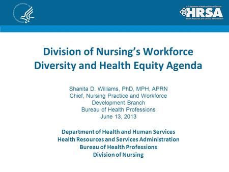 Division of Nursing’s Workforce Diversity and Health Equity Agenda Department of Health and Human Services Health Resources and Services Administration.