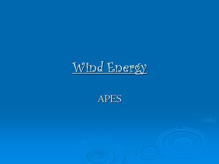 Wind Energy APES. PRODUCING ELECTRICITY FROM WIND  Wind power is the world’s most promising energy resource because it is abundant, inexhaustible, widely.