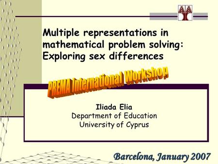 Multiple representations in mathematical problem solving: Exploring sex differences Iliada Elia Department of Education University of Cyprus Barcelona,