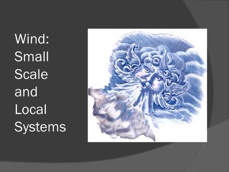 Wind: Small Scale and Local Systems. Small-scale winds interacting with the environment  Scales of motion Micro, meso, synoptic  Friction and Turbulence.