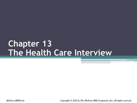 Chapter 13 The Health Care Interview Copyright © 2011 by The McGraw-Hill Companies, Inc. All rights reserved.McGraw-Hill/Irwin.