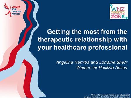 Getting the most from the therapeutic relationship with your healthcare professional Angelina Namiba and Lorraine Sherr Women for Positive Action Women.