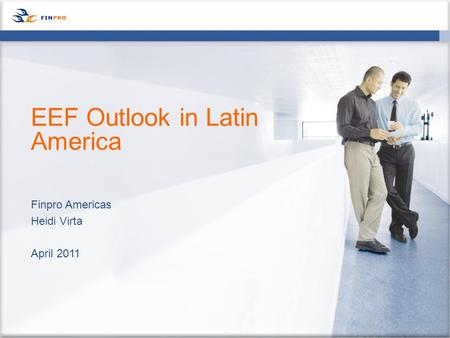 Finpro Americas Heidi Virta April 2011 EEF Outlook in Latin America.