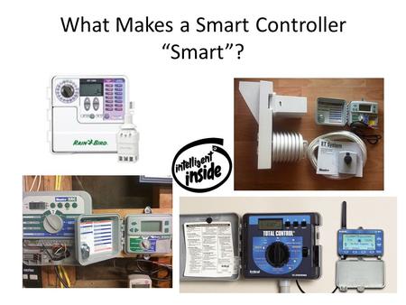 What Makes a Smart Controller “Smart”?. Definition “Smart controllers are irrigation clocks that automatically adjust irrigation run times in response.