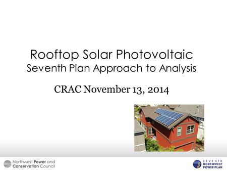 Rooftop Solar Photovoltaic Seventh Plan Approach to Analysis CRAC November 13, 2014.