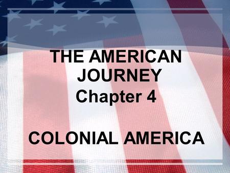 THE AMERICAN JOURNEY Chapter 4 COLONIAL AMERICA