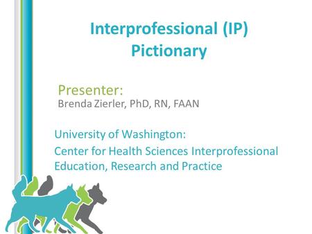 Written by: Interprofessional (IP) Pictionary Presenter: Brenda Zierler, PhD, RN, FAAN University of Washington: Center for Health Sciences Interprofessional.