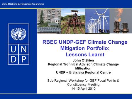 RBEC UNDP-GEF Climate Change Mitigation Portfolio: Lessons Learnt John O’Brien Regional Technical Advisor, Climate Change Mitigation UNDP – Bratislava.