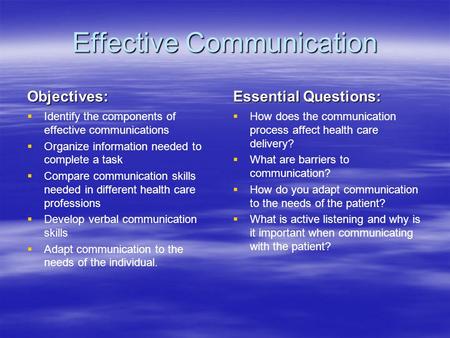 Effective Communication Objectives:   Identify the components of effective communications   Organize information needed to complete a task   Compare.