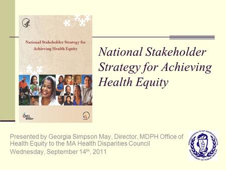 National Stakeholder Strategy for Achieving Health Equity Presented by Georgia Simpson May, Director, MDPH Office of Health Equity to the MA Health Disparities.