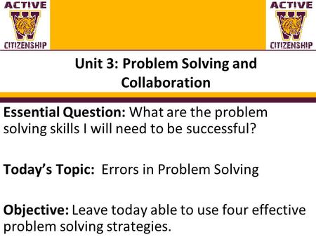 Unit 3: Problem Solving and Collaboration Essential Question: What are the problem solving skills I will need to be successful? Today’s Topic: Errors in.