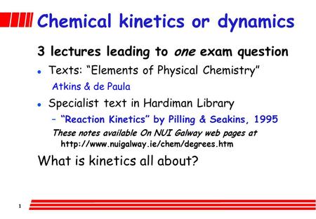 1 Chemical kinetics or dynamics 3 lectures leading to one exam question l Texts: “Elements of Physical Chemistry” Atkins & de Paula l Specialist text.