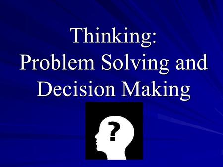 Thinking: Problem Solving and Decision Making. Units of Thoughts Concept –A mental grouping based on shared similarity –Categorizing items in one’s environment.
