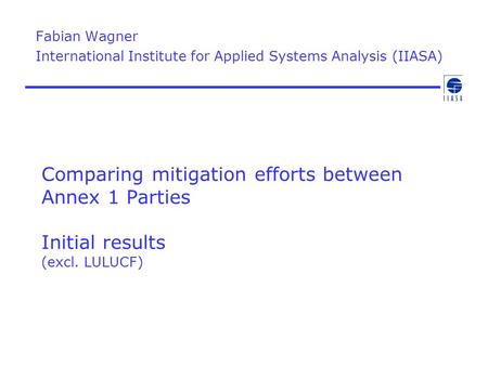 Comparing mitigation efforts between Annex 1 Parties Initial results (excl. LULUCF) Fabian Wagner International Institute for Applied Systems Analysis.