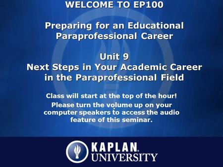 Class will start at the top of the hour! Please turn the volume up on your computer speakers to access the audio feature of this seminar. WELCOME TO EP100.