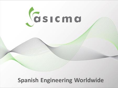 Spanish Engineering Worldwide. 46 Associated engineering companies presented in more than 94 Countries in the last 5 years 84 Countries with its permanent.