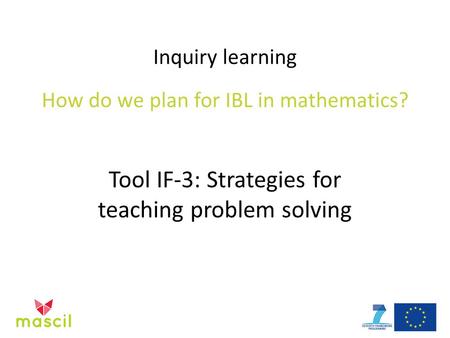 Inquiry learning How do we plan for IBL in mathematics? Tool IF-3: Strategies for teaching problem solving.