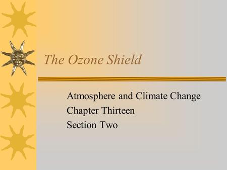 The Ozone Shield Atmosphere and Climate Change Chapter Thirteen Section Two.