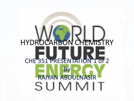 HYDROCARBON CHEMISTRY CHE 351 PRESENTATION 1 of 2 By RAIYAN ABDULNASIR.