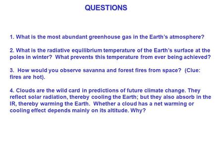 QUESTIONS   1. What is the most abundant greenhouse gas in the Earth’s atmosphere?    2. What is the radiative equilibrium temperature of the Earth’s surface.