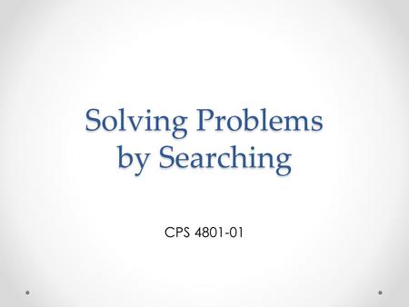 Solving Problems by Searching CPS 4801-01. Outline Problem-solving agents Example problems Basic search algorithms.