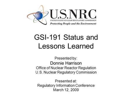GSI-191 Status and Lessons Learned Presented by: Donnie Harrison Office of Nuclear Reactor Regulation U.S. Nuclear Regulatory Commission Presented at: