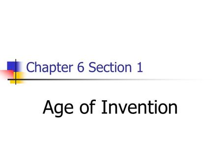 Chapter 6 Section 1 Age of Invention.