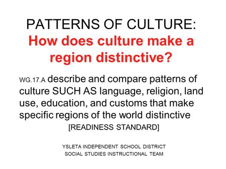 PATTERNS OF CULTURE: How does culture make a region distinctive? WG.17.A describe and compare patterns of culture SUCH AS language, religion, land use,