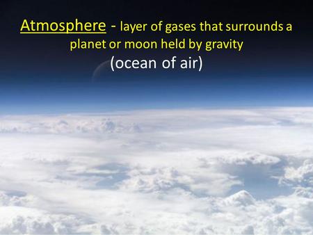 Composition Atmosphere is a Mixture of changes by time and place Gases