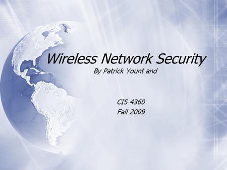 Wireless Network Security By Patrick Yount and CIS 4360 Fall 2009 CIS 4360 Fall 2009.