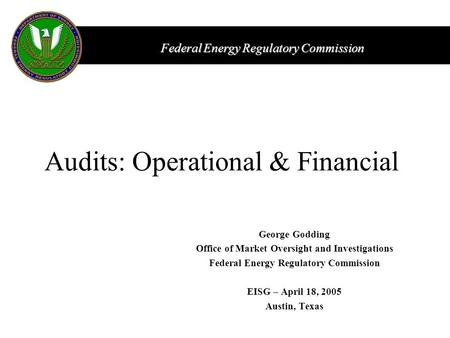 Federal Energy Regulatory Commission George Godding Office of Market Oversight and Investigations Federal Energy Regulatory Commission EISG – April 18,