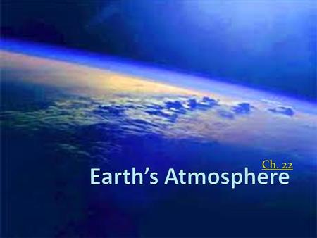 Earth’s Atmosphere Ch. 22.