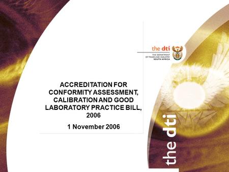ACCREDITATION FOR CONFORMITY ASSESSMENT, CALIBRATION AND GOOD LABORATORY PRACTICE BILL, 2006 1 November 2006.