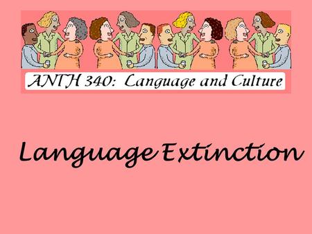 Language Extinction. Language Demographics  There are approximately 6,700 current spoken languages  Since 1900, 600 have been languages lost  2400.