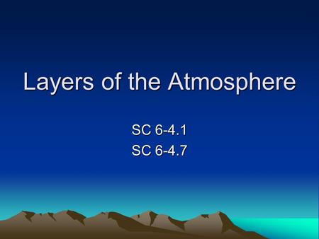 Layers of the Atmosphere SC 6-4.1 SC 6-4.7. Layers of the Atmosphere The atmosphere is the layer of gases that surrounds the planet and makes conditions.