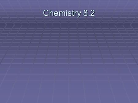 Chemistry 8.2.