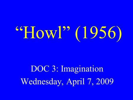 “Howl” (1956) DOC 3: Imagination Wednesday, April 7, 2009.