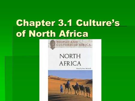 Chapter 3.1 Culture’s of North Africa I. The Elements of Culture  Culture is made up of the way of life for a group of people, it is their customs,