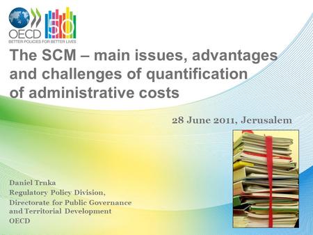 The SCM – main issues, advantages and challenges of quantification of administrative costs Daniel Trnka Regulatory Policy Division, Directorate for Public.