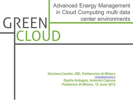 Advanced Energy Management in Cloud Computing multi data center environments Giuliana Carello, DEI, Politecnico di Milano Danilo.